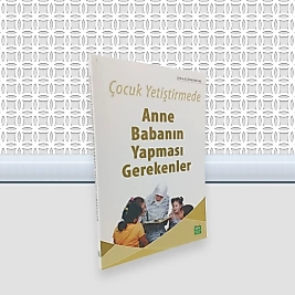 Çocuk Yetiştirmede Anne Babanın Yapması Gerekenler